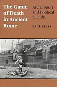 Game of Death in Ancient Rome: Arena Sport and Political Suicide (Paperback)