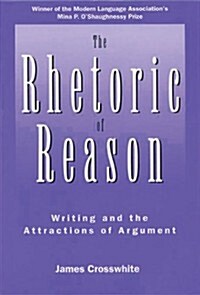 The Rhetoric of Reason: Writing and the Attractions of Argument (Hardcover)