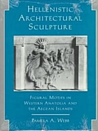 Hellenistic Architectural Sculpture: Figural Motifs in Western Anatolia and the Aegean Islands (Paperback)