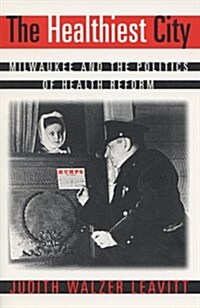 The Healthiest City: Milwaukee and the Politics of Health Reform (Paperback)