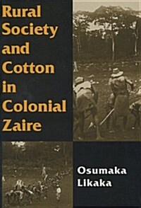 Rural Society and Cotton in Colonial Zaire (Hardcover)