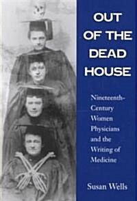 Out of the Dead House: Nineteenth-Century Women Physicians and the Writing of Medicine (Paperback)