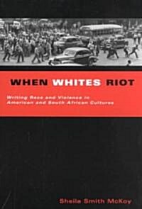 When Whites Riot: Writing Race and Violence in American and South African Cultures (Paperback)