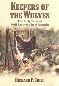 Keepers of the Wolves: The Early Years of Wolf Recovery in Wisconsin (Paperback)
