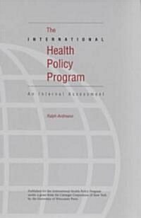 The International Health Policy Program: An Internal Assessment (Paperback)