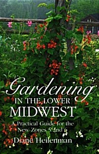 Gardening in the Lower Midwest: A Practical Guide for the New Zones 5 and 6 (Paperback)