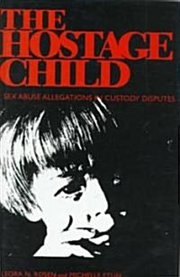 Hostage Child: Sex Abuse Allegations in Custody Disputes (Hardcover)