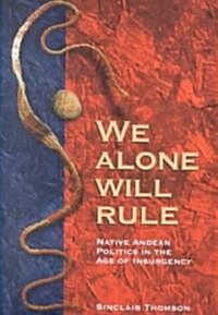 We Alone Will Rule: Native Andean Politics in the Age of Insurgency (Paperback)