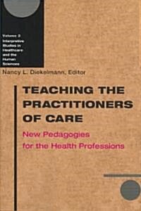 Teaching the Practitioners of Care: New Pedagogies for the Health Professions Volume 2 (Paperback)