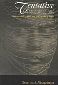 Tentative Transgressions: Homosexuality, AIDS, and the Theater in Brazil (Paperback)