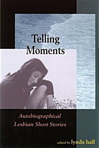 Telling Moments: Autobiographical Lesbian Short Stories (Paperback)