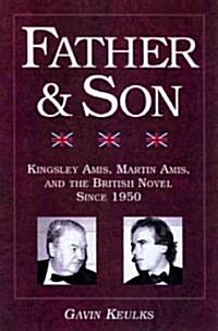 Father and Son: Kingsley Amis, Martin Amis, and the British Novel Since 1950 (Paperback, Revised)