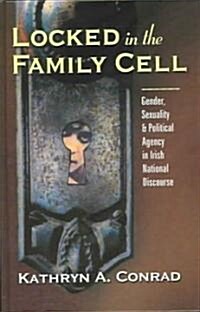 Locked in the Family Cell: Gender, Sexuality, and Political Agency in Irish National Discourse (Hardcover)
