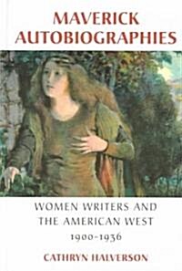 Maverick Autobiographies: Women Writers and the American West, 1900-1936 (Hardcover)