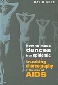 How to Make Dances in an Epidemic: Tracking Choreography in the Age of AIDS (Paperback)