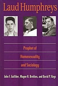 Laud Humphreys: Prophet of Homosexuality and Sociology (Paperback)