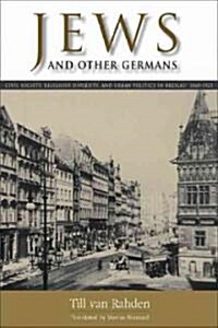 Jews and Other Germans: Civil Society, Religious Diversity, and Urban Politics in Breslau, 1860-1925                                                   (Paperback)