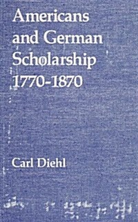 Americans and German Scholarship, 1770-1870 (Hardcover)