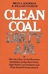 Clean Coal/Dirty Air: Or How the Clean Air ACT Became a Multibillion-Dollar Bail-Out for High-Sulfur Coal Producers (Paperback)