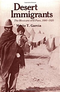 Desert Immigrants: The Mexicans of El Paso, 1880-1920 (Paperback, Revised)