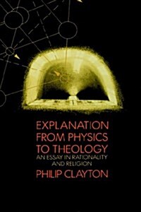 Explanation from Physics to Theology: An Essay in Rationality and Religion (Hardcover)