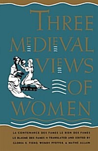 Three Medieval Views of Women: La Contenance Des Fames, Le Bien Des Fames, Le Blasme Des Fames (Paperback)