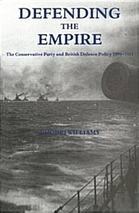 Defending the Empire: The Conservative Party and British Defence Policy, 1899-1915 (Hardcover)