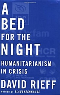 A Bed for the Night: Humanitarianism in Crisis (Hardcover)