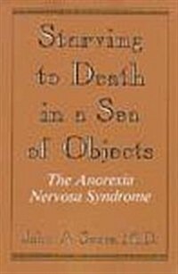 Starving to Death in a Sea of Objects: The Anorexia Nervosa Syndrome (Paperback, 1st)