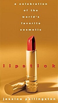 Lipstick: A Celebration of the Worlds Favorite Cosmetic (Hardcover, First Edition)