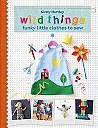 Wild Things : Funky Little Clothes To Sew When Stuck Indoors (Hardcover)