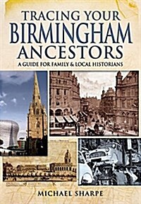 Tracing Your Birmingham Ancestors: A Guide for Family and Local Historians (Paperback)