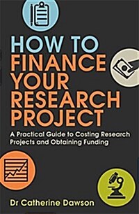 How to Finance Your Research Project : A Practical Guide to Costing Research Projects and Obtaining Funding (Paperback)