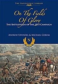 On the Fields of Glory : The Battlefields of the 1815 Campaign (Hardcover)