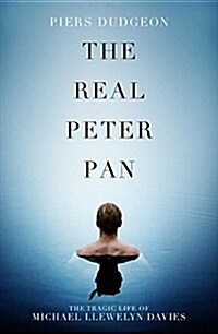 The Real Peter Pan : The Tragic Life of Michael Llewelyn Davies (Hardcover)