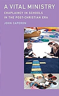 A Vital Ministry : Chaplaincy in Schools in the Post-Christian Era (Paperback)