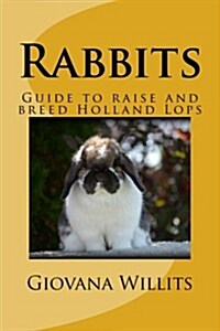 Rabbits - Guide to Raise and Breed Holland Lops (Paperback)