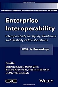 Enterprise Interoperability : Interoperability for Agility, Resilience and Plasticity of Collaborations (I-ESA 14 Proceedings) (Hardcover)