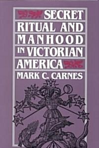 Secret Ritual and Manhood in Victorian America (Paperback, Revised)
