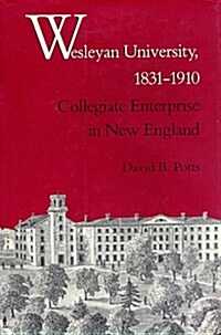 Wesleyan University, 1831-1910: Collegiate Enterprise in New England (Hardcover)