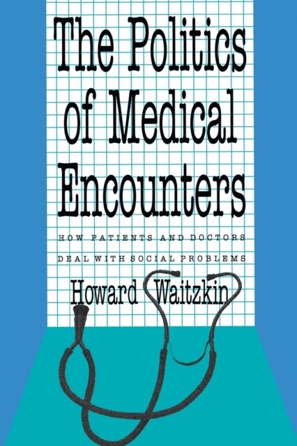 The Politics of Medical Encounters: How Patients and Doctors Deal with Social Problems (Paperback, Revised)