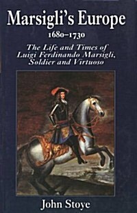 Marsiglis Europe, 1680-1730: The Life and Times of Luigi Ferdinando Marsigli, Soldier and Virtuoso (Hardcover)
