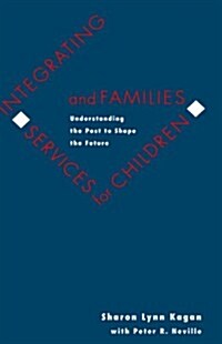 Integrating Services for Children and Families: Understanding the Past to Shape the Future (Hardcover)