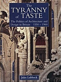 The Tyranny of Taste: The Politics of Architecture and Design in Britain, 1550-1960 (Hardcover)