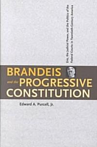 Brandeis and the Progressive Constitution: Erie, the Judicial Power, and the Politics of the Federal Courts in Twentieth-Century America (Hardcover)