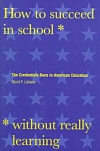 How to Succeed in School Without Really Learning: The Credentials Race in American Education (Paperback, Revised)