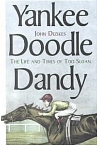 Yankee Doodle Dandy: The Life and Times of Tod Sloan (Hardcover)
