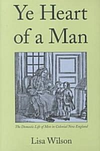 Ye Heart of a Man: The Domestic Life of Men in Colonial New England (Paperback)