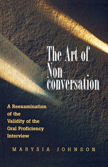 The Art of Non-Conversation: A Reexamination of the Validity of the Oral Proficiency Interview (Paperback)