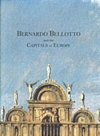 Bernardo Bellotto and the Capitals of Europe (Hardcover)